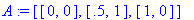 A := [[0, 0], [.5, 1], [1, 0]]