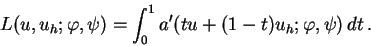 \begin{displaymath}
L(u,u_h;\varphi,\psi) = \int_0^1 a'(tu+(1-t)u_h;\varphi,\psi)\,dt \,.
\end{displaymath}