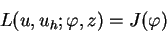 \begin{displaymath}
L(u,u_h;\varphi,z) = J(\varphi)
\end{displaymath}