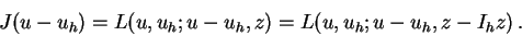 \begin{displaymath}
J(u-u_h) = L(u,u_h;u-u_h,z) = L(u,u_h;u-u_h,z-I_hz)\,.
\end{displaymath}
