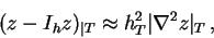 \begin{displaymath}
(z-I_hz)_{\vert T} \approx h_T^2\vert\nabla^2z\vert _T\,,
\end{displaymath}