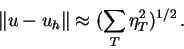 \begin{displaymath}
\Vert{u-u_h}\Vert \approx ( \sum_T \eta_T^2 )^{1/2} \,.
\end{displaymath}