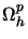 $ \Omega^{p}_{h}$