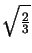 $\displaystyle \sqrt{\tfrac{2}{3}}$