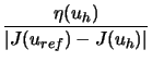 $\displaystyle {\frac{\eta(u_h)}{\vert J(u_{ref})-J(u_h)\vert}}$