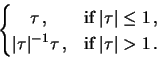 \begin{displaymath}\begin{cases}
\quad \tau \,, &\text{if}\; \vert\tau\vert \le...
...ert^{-1}\tau} \,, &\text{if}\; \vert\tau\vert>1 \,. \end{cases}\end{displaymath}