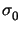 $ \sigma_{0}^{}$